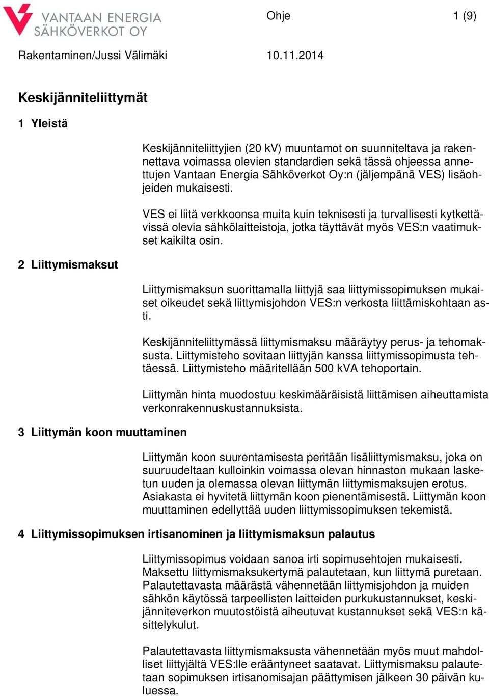 VES ei liitä verkkoonsa muita kuin teknisesti ja turvallisesti kytkettävissä olevia sähkölaitteistoja, jotka täyttävät myös VES:n vaatimukset kaikilta osin.