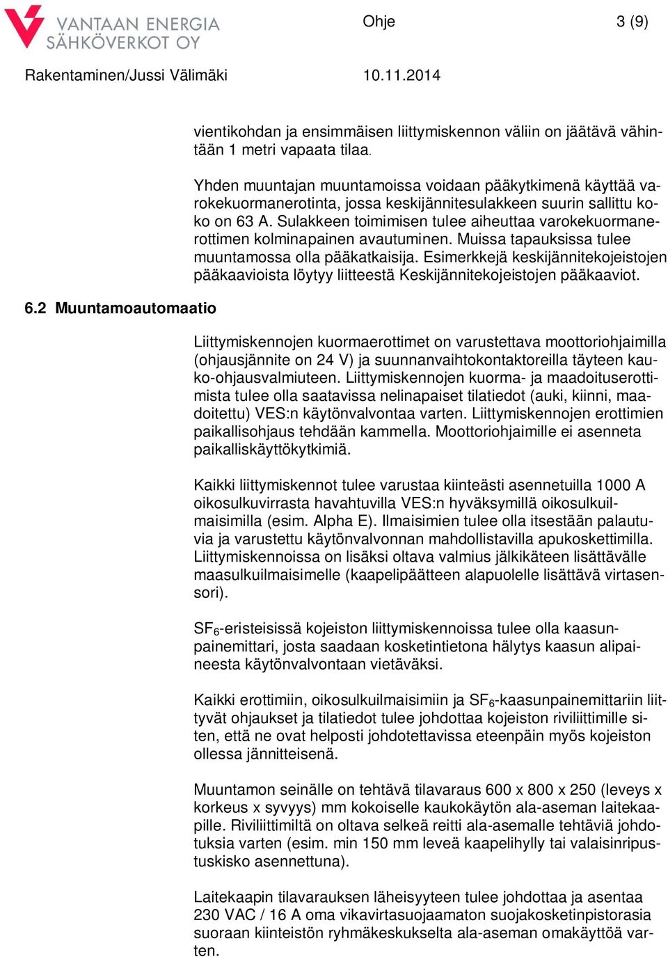 Sulakkeen toimimisen tulee aiheuttaa varokekuormanerottimen kolminapainen avautuminen. Muissa tapauksissa tulee muuntamossa olla pääkatkaisija.