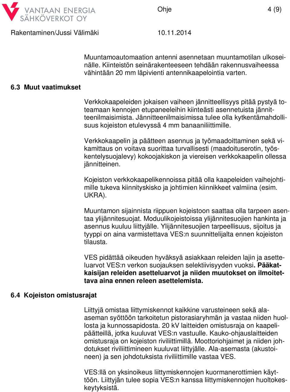 Verkkokaapeleiden jokaisen vaiheen jännitteellisyys pitää pystyä toteamaan kennojen etupaneeleihin kiinteästi asennetuista jännitteenilmaisimista.