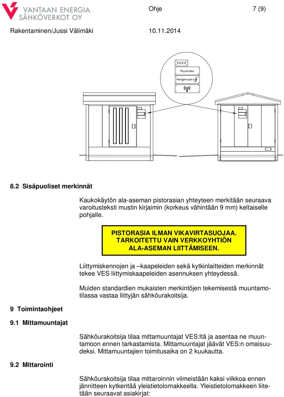 2 Mittarointi Liittymiskennojen ja kaapeleiden sekä kytkinlaitteiden merkinnät tekee VES liittymiskaapeleiden asennuksen yhteydessä.