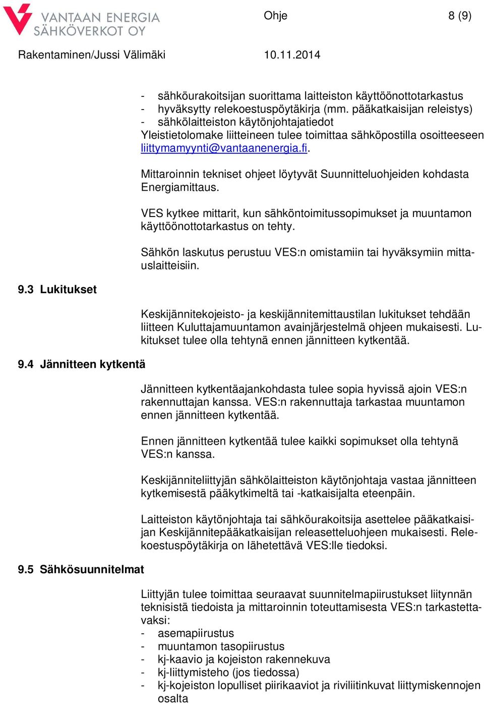 Mittaroinnin tekniset ohjeet löytyvät Suunnitteluohjeiden kohdasta Energiamittaus. VES kytkee mittarit, kun sähköntoimitussopimukset ja muuntamon käyttöönottotarkastus on tehty.