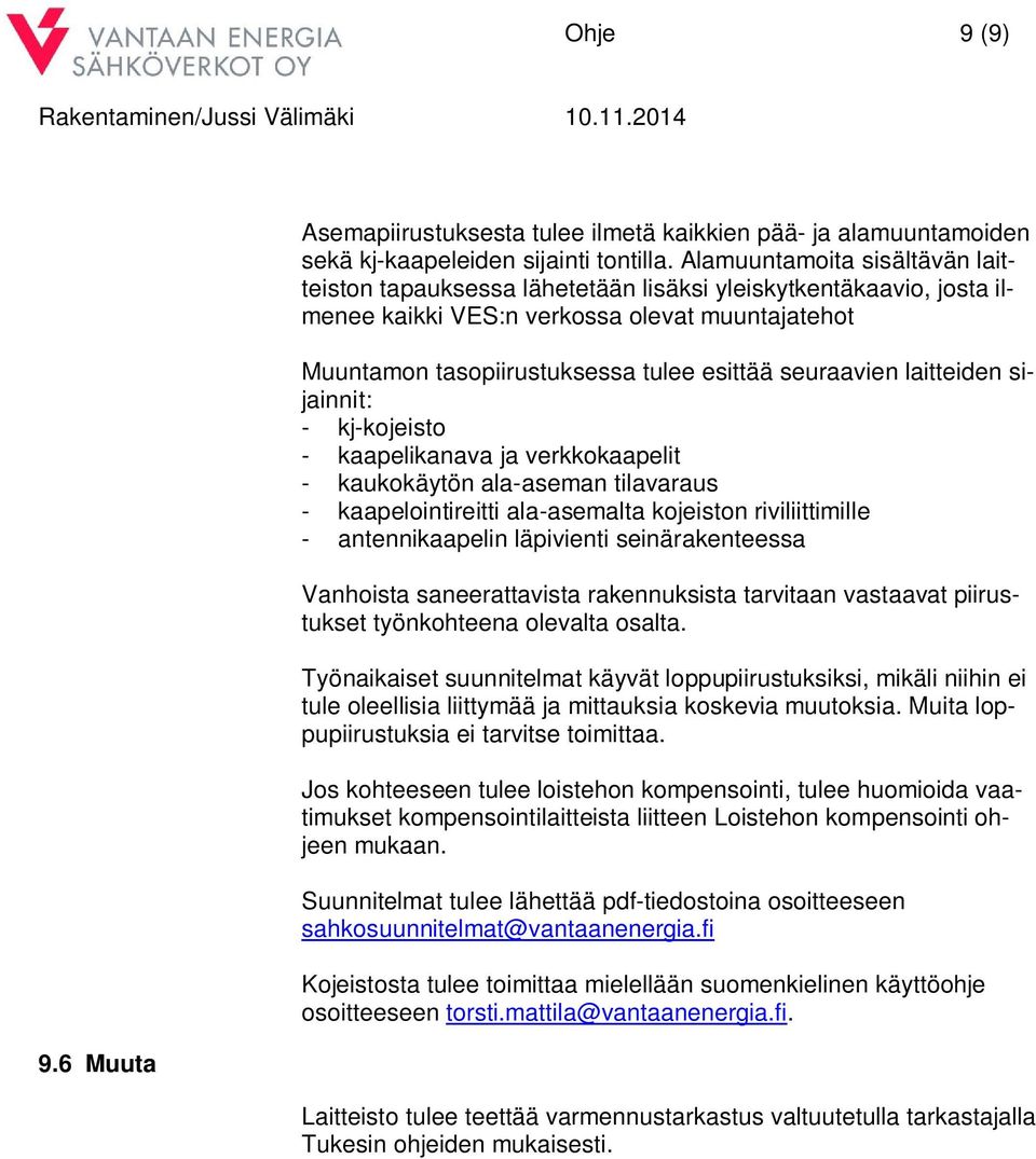 seuraavien laitteiden sijainnit: - kj-kojeisto - kaapelikanava ja verkkokaapelit - kaukokäytön ala-aseman tilavaraus - kaapelointireitti ala-asemalta kojeiston riviliittimille - antennikaapelin