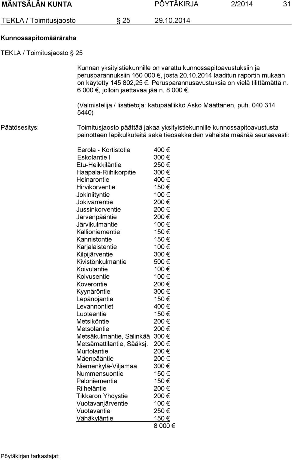 2014 laaditun raportin mukaan on käytetty 145 802,25. Perusparannusavustuksia on vielä tilittämättä n. 6 000, jolloin jaettavaa jää n. 8 000.