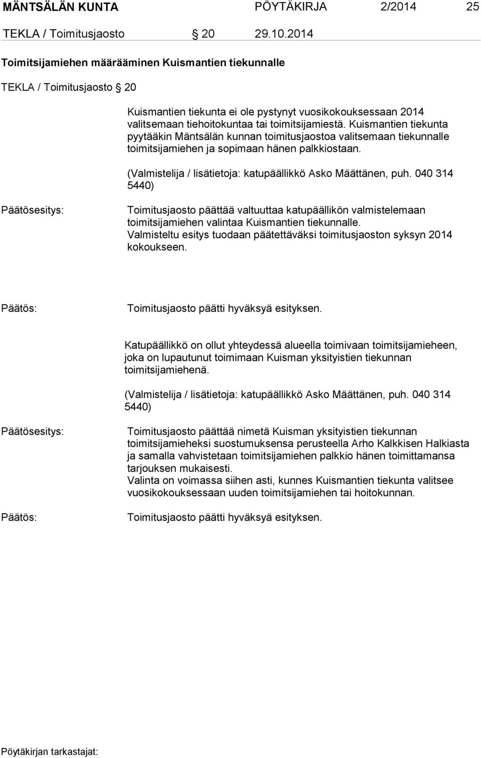 Kuismantien tiekunta pyytääkin Mäntsälän kunnan toimitusjaostoa valitsemaan tiekunnalle toimitsijamiehen ja sopimaan hänen palkkiostaan. (Valmistelija / lisätietoja: katupäällikkö Asko Määttänen, puh.