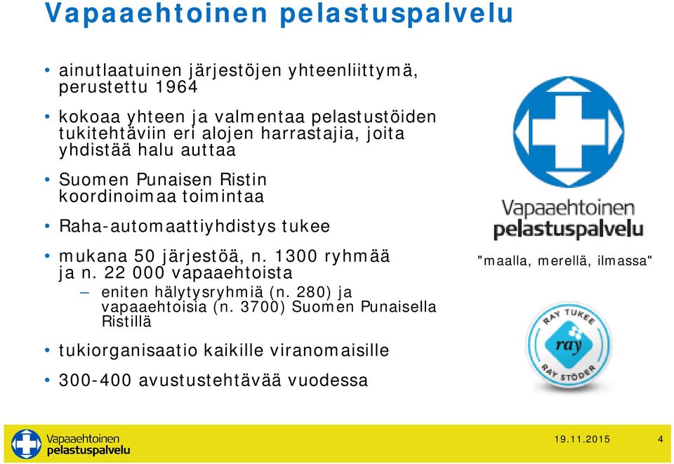 tukee mukana 50 järjestöä, n. 1300 ryhmää ja n. 22 000 vapaaehtoista eniten hälytysryhmiä (n. 280) ja vapaaehtoisia (n.