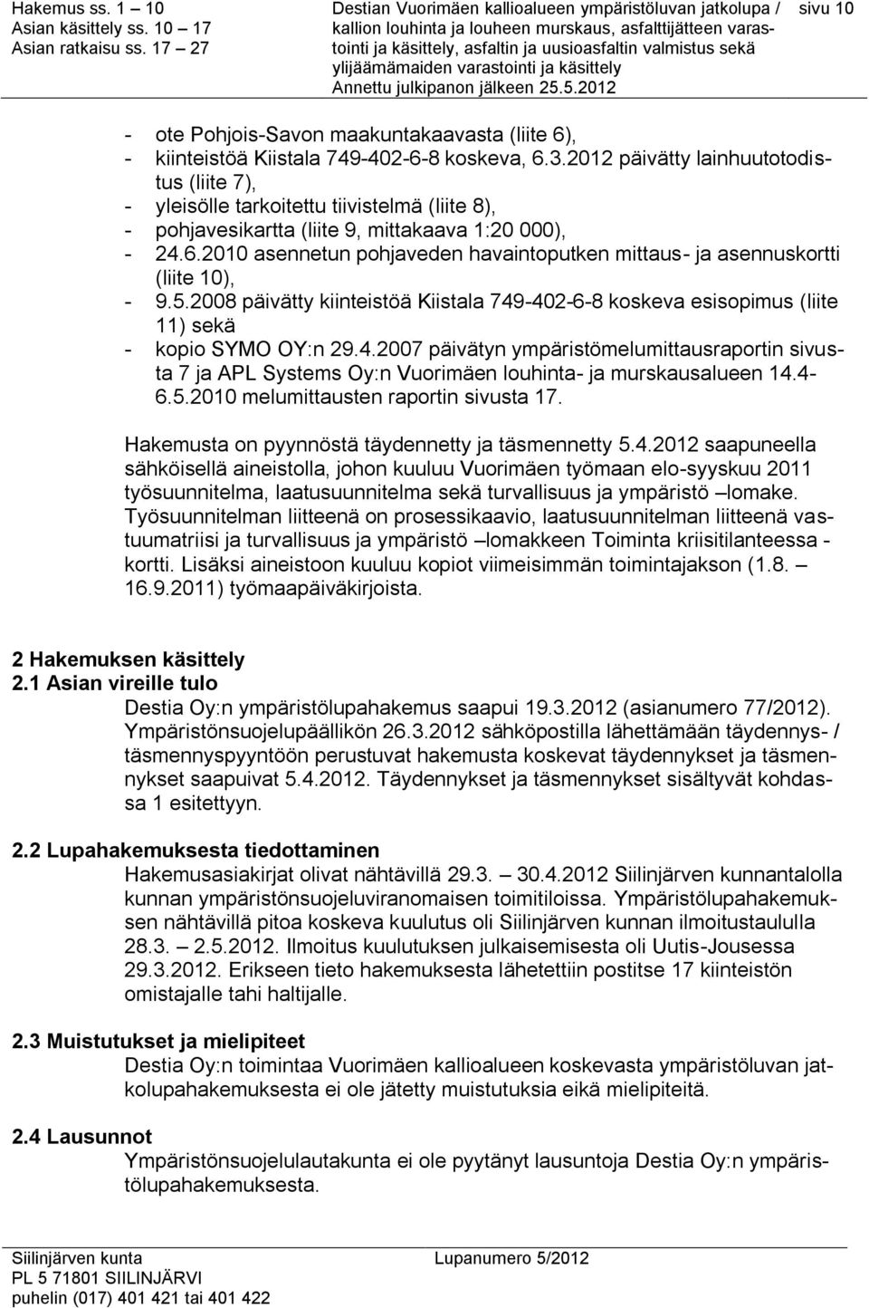 2010 asennetun pohjaveden havaintoputken mittaus- ja asennuskortti (liite 10), - 9.5.2008 päivätty kiinteistöä Kiistala 749