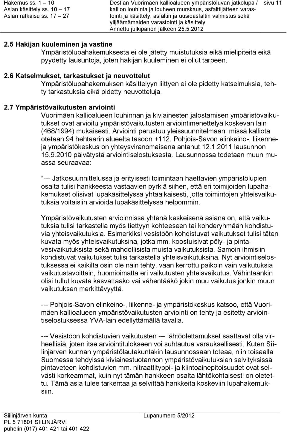 mukaisesti. Arviointi perustuu yleissuunnitelmaan, missä kalliota otetaan 94 hehtaarin alueelta tasoon +112. Pohjois-Savon elinkeino-, liikenneja ympäristökeskus on yhteysviranomaisena antanut 12.1.2011 lausunnon 15.
