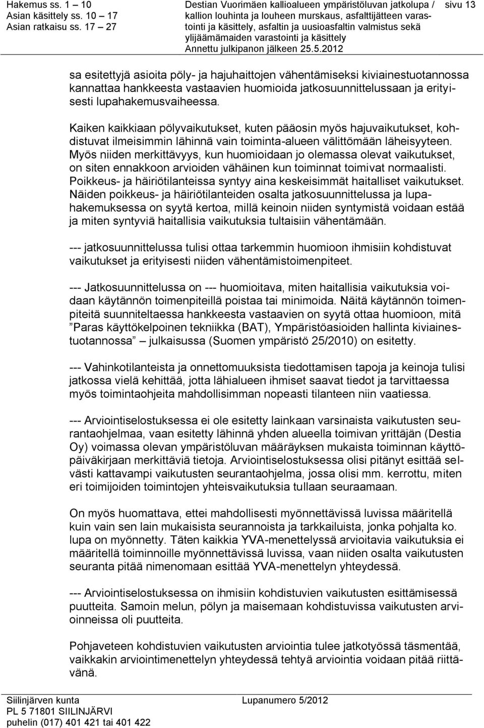 Myös niiden merkittävyys, kun huomioidaan jo olemassa olevat vaikutukset, on siten ennakkoon arvioiden vähäinen kun toiminnat toimivat normaalisti.