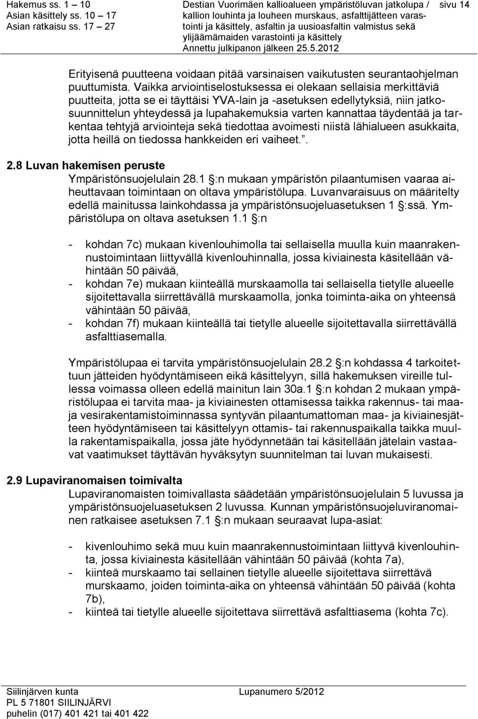 kannattaa täydentää ja tarkentaa tehtyjä arviointeja sekä tiedottaa avoimesti niistä lähialueen asukkaita, jotta heillä on tiedossa hankkeiden eri vaiheet.. 2.