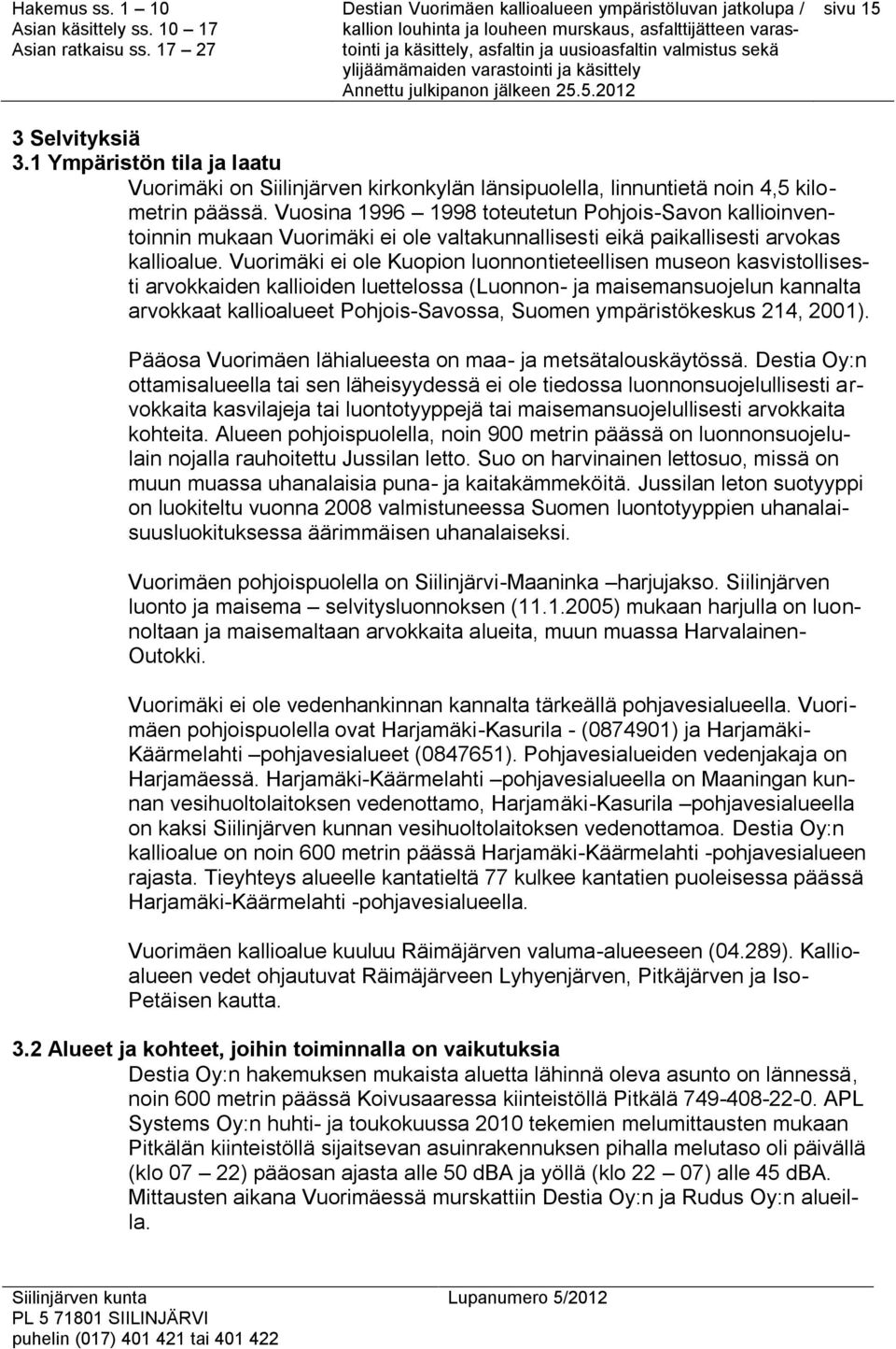 Vuorimäki ei ole Kuopion luonnontieteellisen museon kasvistollisesti arvokkaiden kallioiden luettelossa (Luonnon- ja maisemansuojelun kannalta arvokkaat kallioalueet Pohjois-Savossa, Suomen