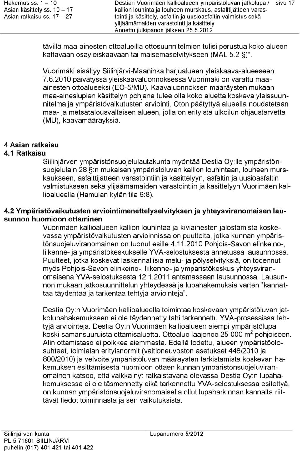 Kaavaluonnoksen määräysten mukaan maa-aineslupien käsittelyn pohjana tulee olla koko aluetta koskeva yleissuunnitelma ja ympäristövaikutusten arviointi.