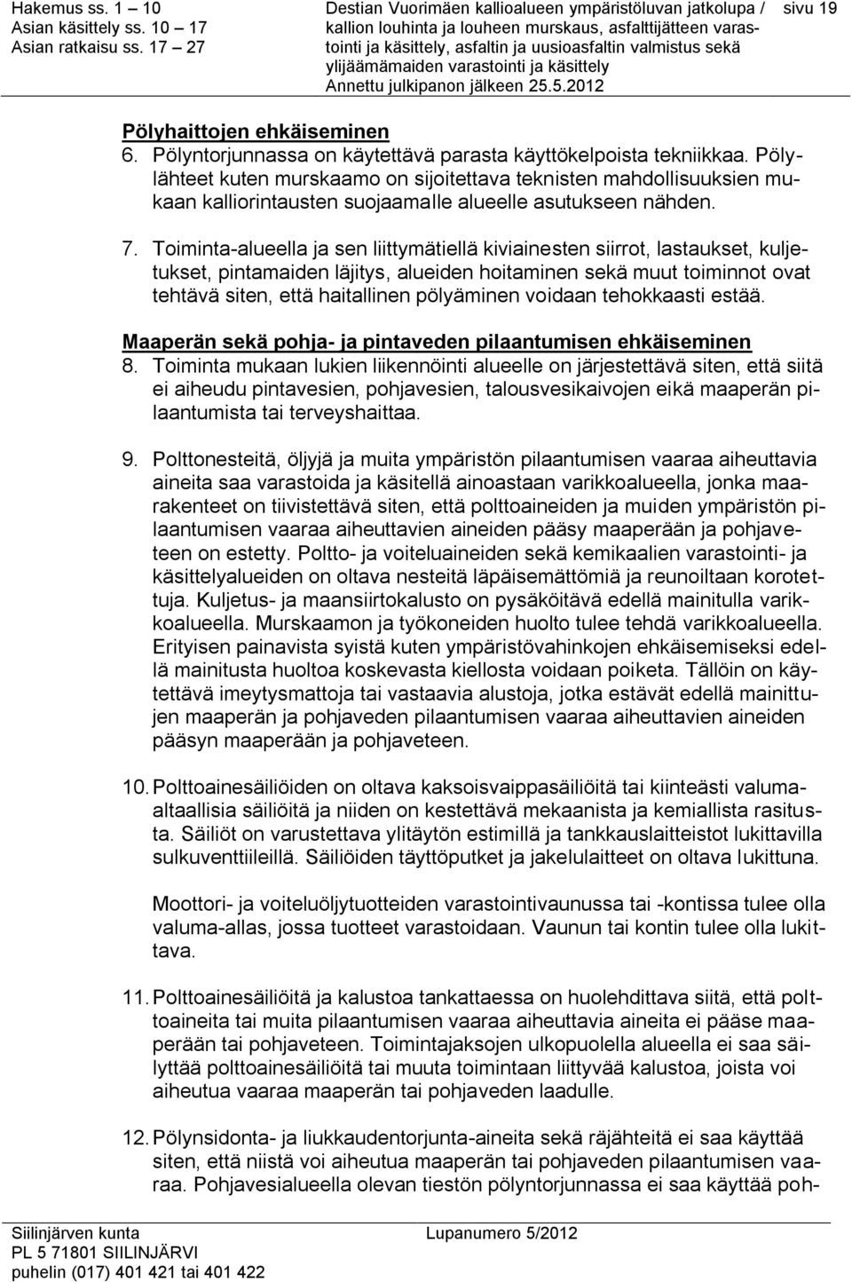 Toiminta-alueella ja sen liittymätiellä kiviainesten siirrot, lastaukset, kuljetukset, pintamaiden läjitys, alueiden hoitaminen sekä muut toiminnot ovat tehtävä siten, että haitallinen pölyäminen