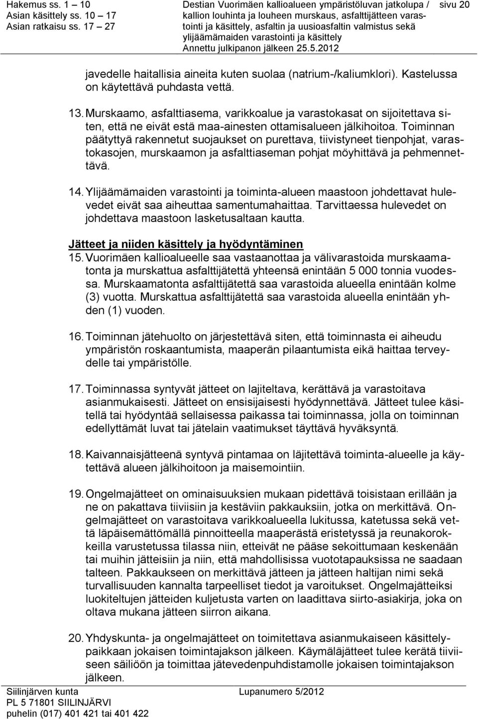 Toiminnan päätyttyä rakennetut suojaukset on purettava, tiivistyneet tienpohjat, varastokasojen, murskaamon ja asfalttiaseman pohjat möyhittävä ja pehmennettävä. 14.