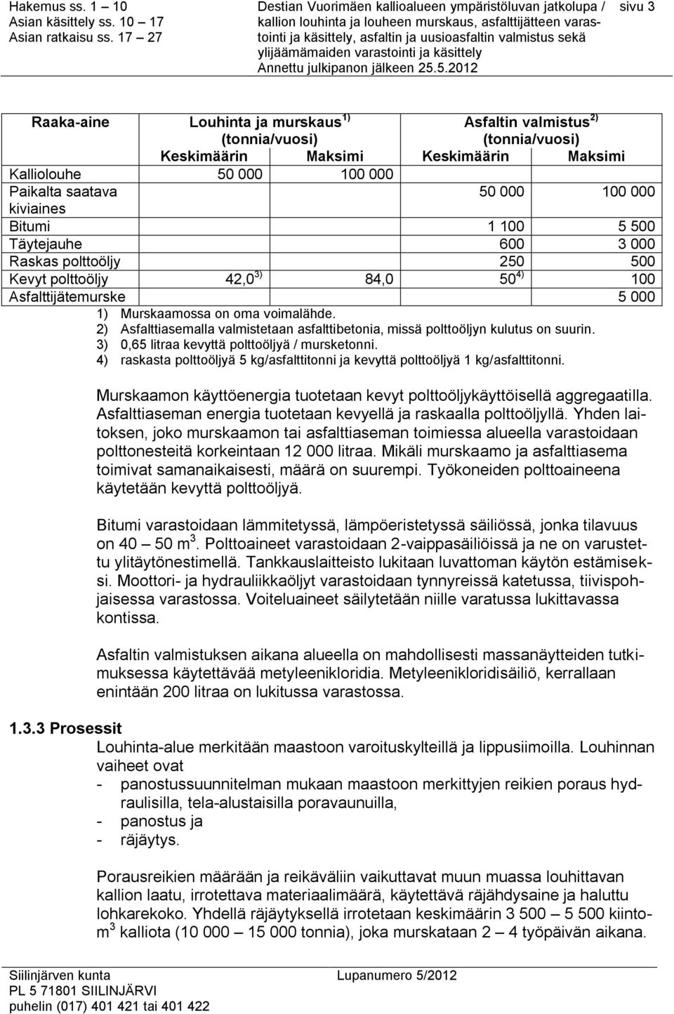 2) Asfalttiasemalla valmistetaan asfalttibetonia, missä polttoöljyn kulutus on suurin. 3) 0,65 litraa kevyttä polttoöljyä / mursketonni.