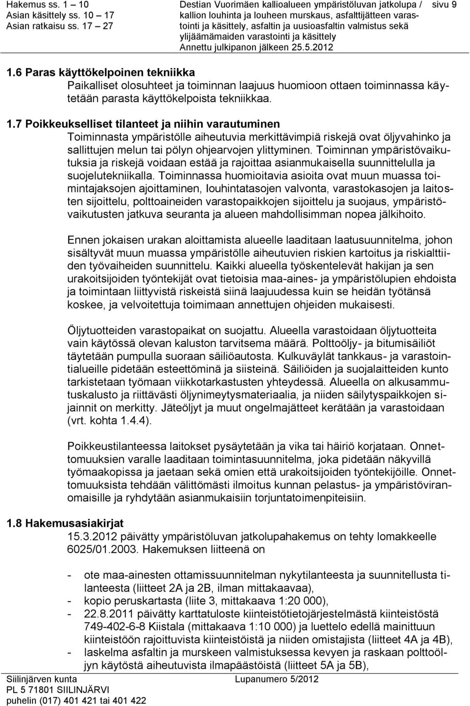 Toiminnassa huomioitavia asioita ovat muun muassa toimintajaksojen ajoittaminen, Iouhintatasojen valvonta, varastokasojen ja laitosten sijoittelu, polttoaineiden varastopaikkojen sijoittelu ja