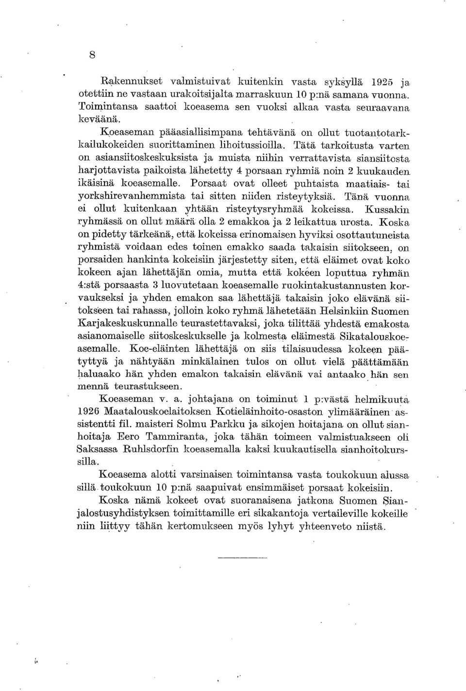 Tätä tarkoitusta varten, on asiansiitoskeskuksista ja muista niihin verrattavista siansfitosta, harjottavista paikoista lähetetty 4 porsaan ryhmiä noin 2 kuukauden ikäisinä koeasemalle.