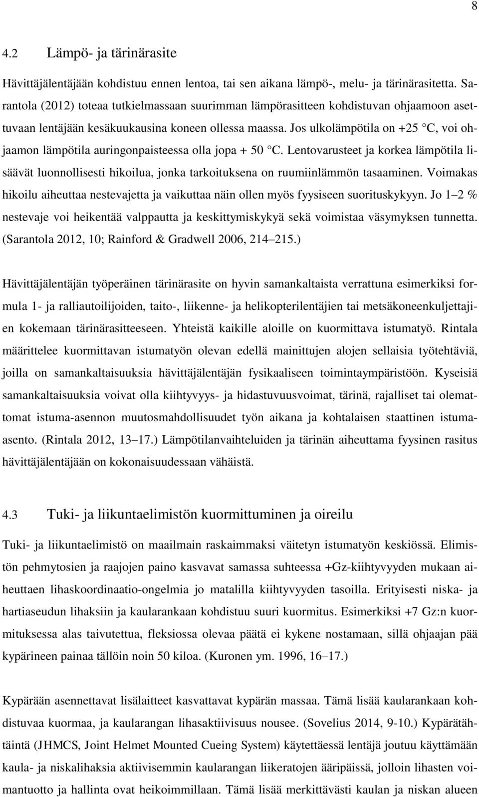 Jos ulkolämpötila on +25 C, voi ohjaamon lämpötila auringonpaisteessa olla jopa + 50 C.