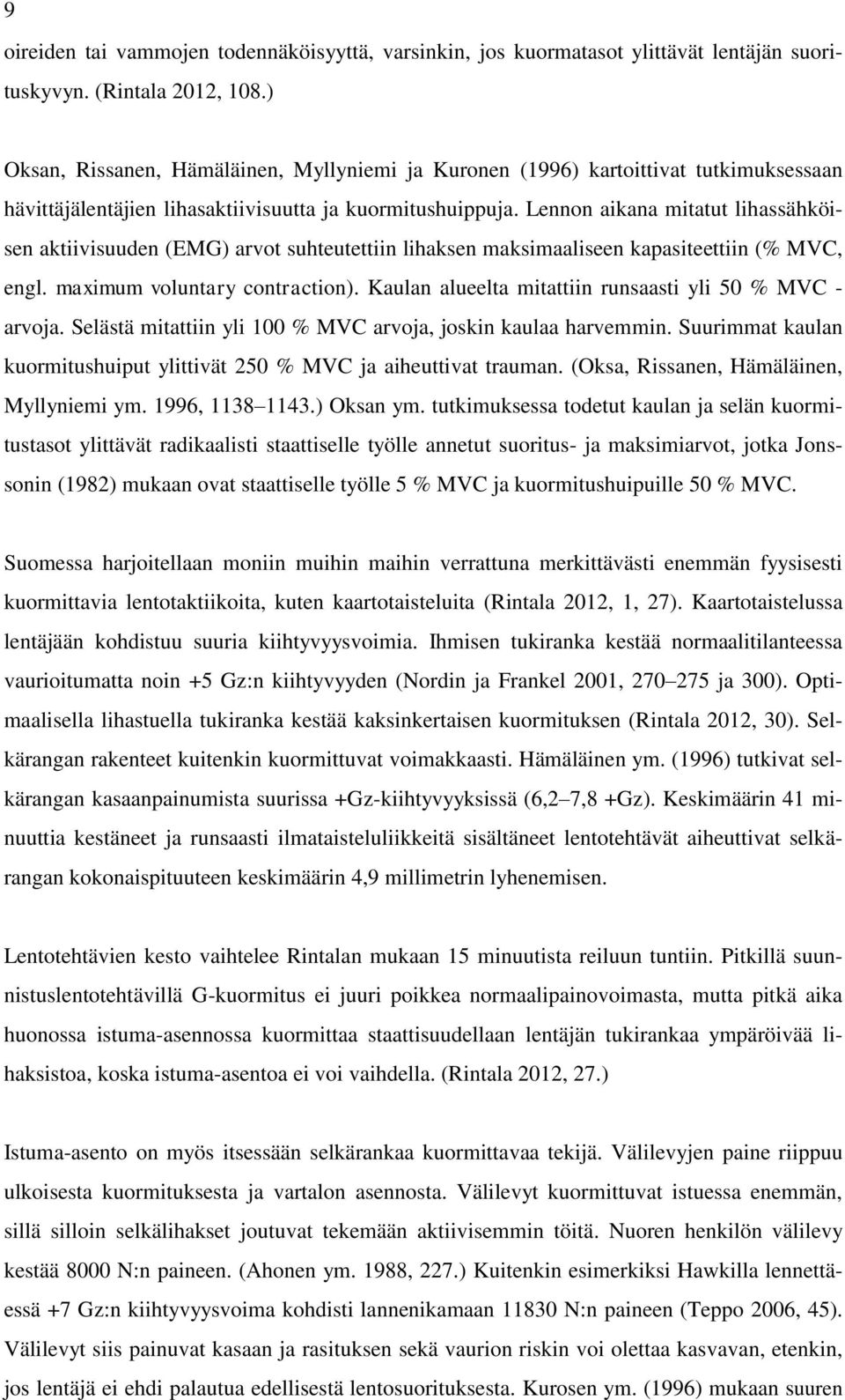 Lennon aikana mitatut lihassähköisen aktiivisuuden (EMG) arvot suhteutettiin lihaksen maksimaaliseen kapasiteettiin (% MVC, engl. maximum voluntary contraction).