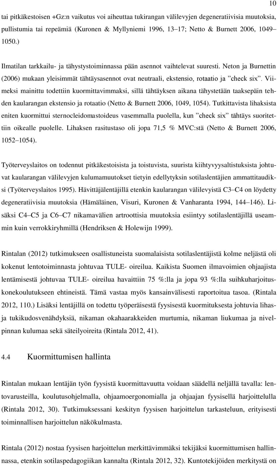 Viimeksi mainittu todettiin kuormittavimmaksi, sillä tähtäyksen aikana tähystetään taaksepäin tehden kaularangan ekstensio ja rotaatio (Netto & Burnett 2006, 1049, 1054).