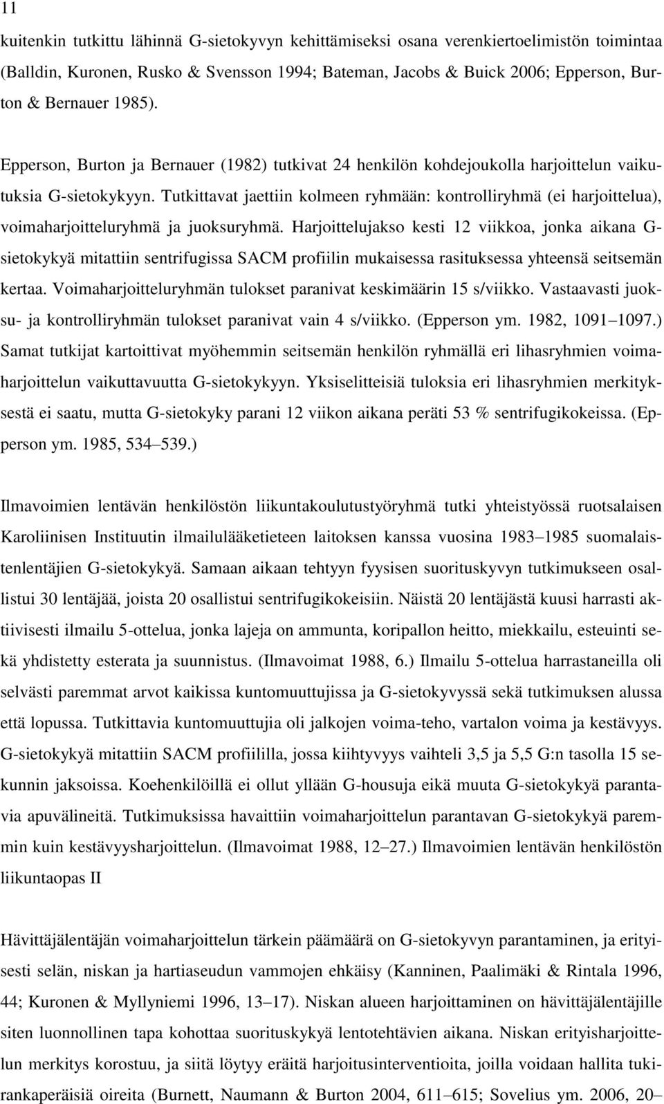 Tutkittavat jaettiin kolmeen ryhmään: kontrolliryhmä (ei harjoittelua), voimaharjoitteluryhmä ja juoksuryhmä.