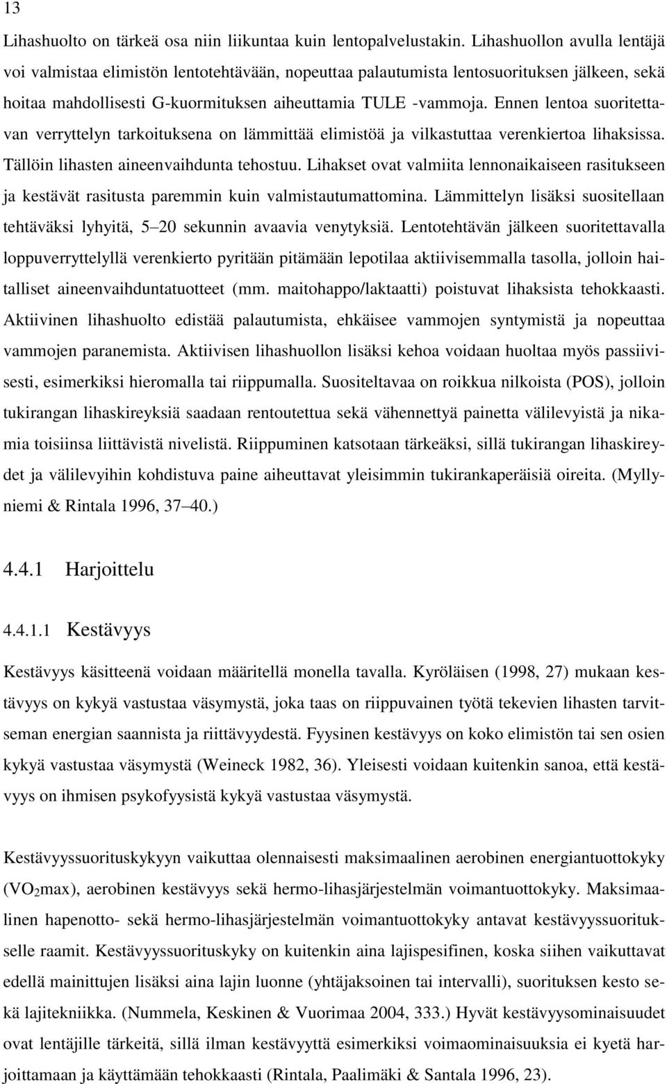Ennen lentoa suoritettavan verryttelyn tarkoituksena on lämmittää elimistöä ja vilkastuttaa verenkiertoa lihaksissa. Tällöin lihasten aineenvaihdunta tehostuu.
