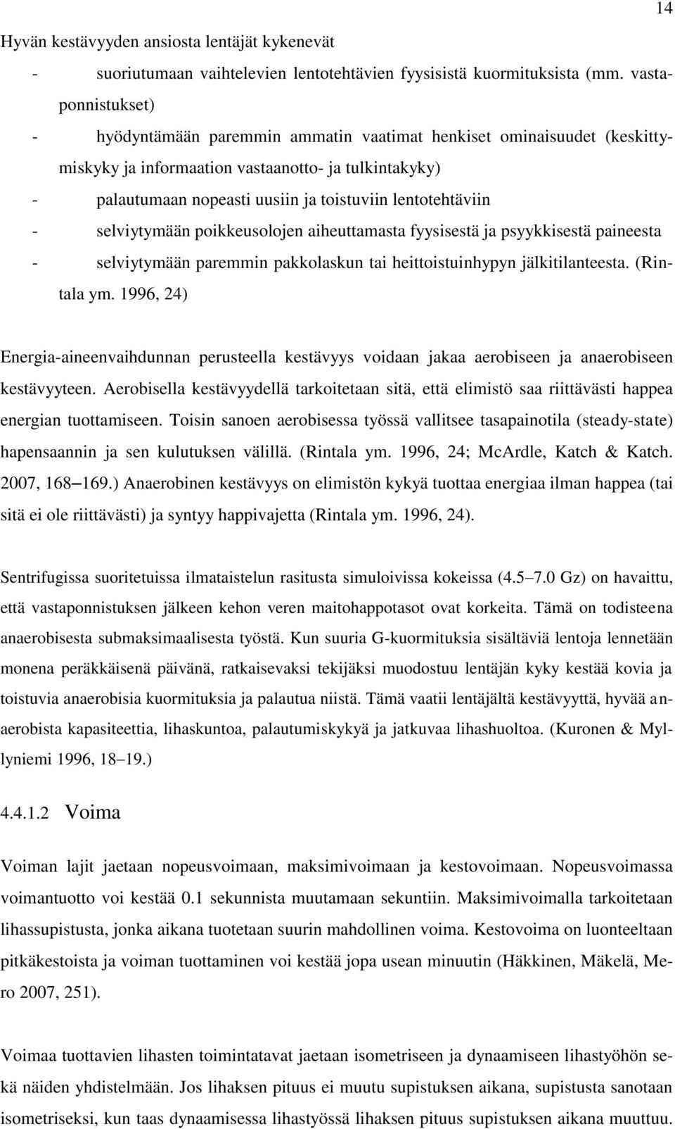 lentotehtäviin - selviytymään poikkeusolojen aiheuttamasta fyysisestä ja psyykkisestä paineesta - selviytymään paremmin pakkolaskun tai heittoistuinhypyn jälkitilanteesta. (Rintala ym.