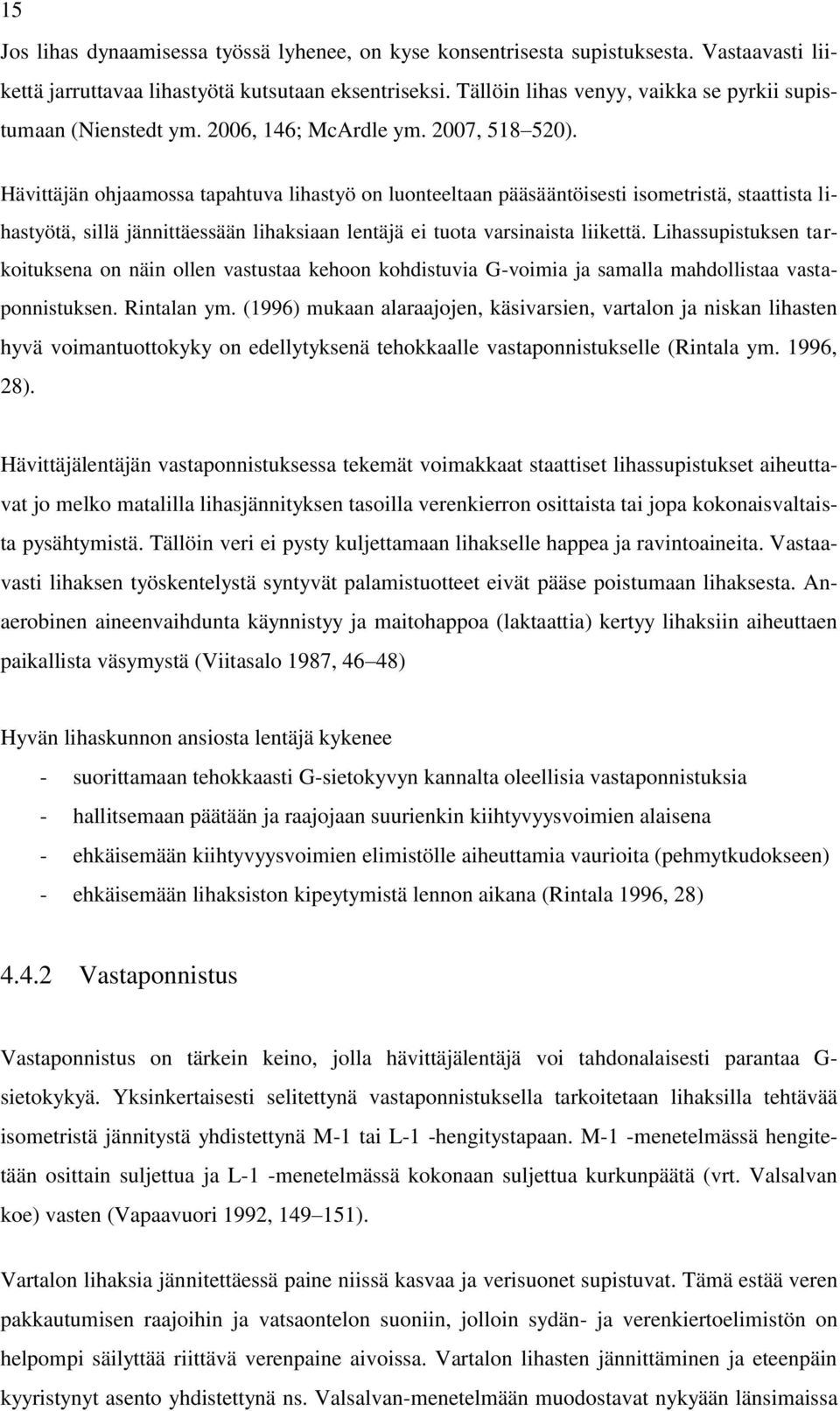 Hävittäjän ohjaamossa tapahtuva lihastyö on luonteeltaan pääsääntöisesti isometristä, staattista lihastyötä, sillä jännittäessään lihaksiaan lentäjä ei tuota varsinaista liikettä.