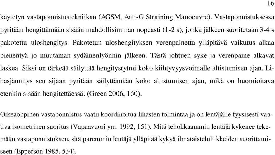 Pakotetun uloshengityksen verenpainetta ylläpitävä vaikutus alkaa pienentyä jo muutaman sydämenlyönnin jälkeen. Tästä johtuen syke ja verenpaine alkavat laskea.