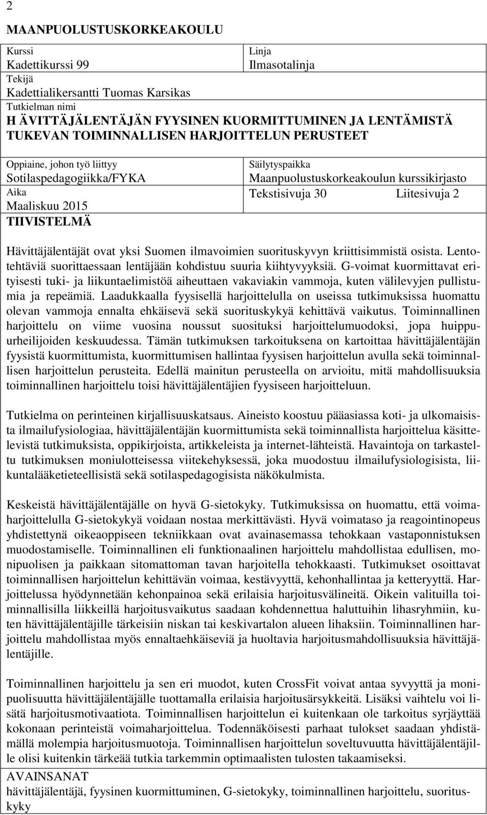 Liitesivuja 2 Hävittäjälentäjät ovat yksi Suomen ilmavoimien suorituskyvyn kriittisimmistä osista. Lentotehtäviä suorittaessaan lentäjään kohdistuu suuria kiihtyvyyksiä.
