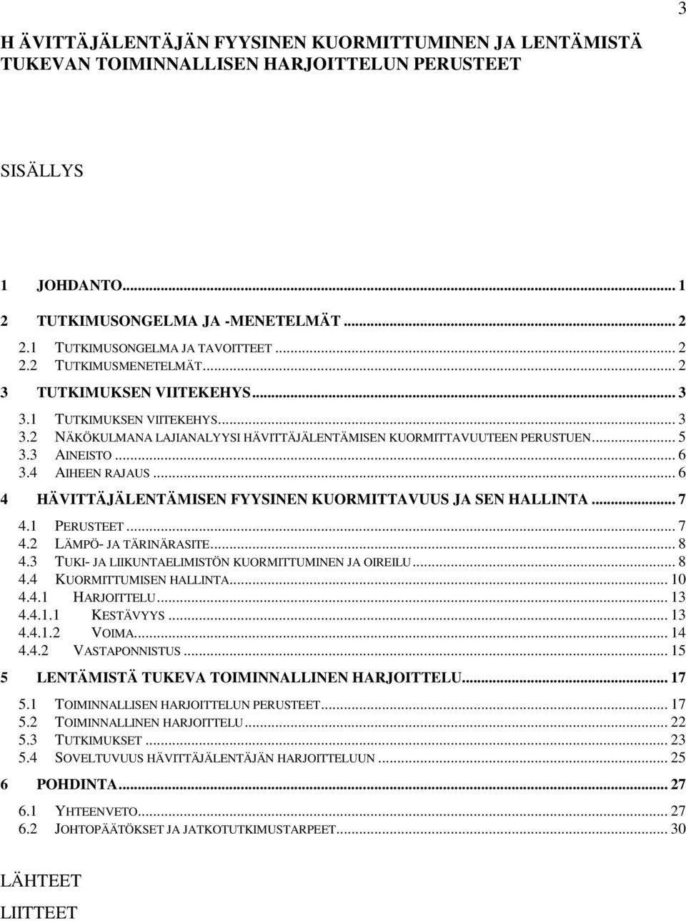 .. 5 3.3 AINEISTO... 6 3.4 AIHEEN RAJAUS... 6 4 HÄVITTÄJÄLENTÄMISEN FYYSINEN KUORMITTAVUUS JA SEN HALLINTA... 7 4.1 PERUSTEET... 7 4.2 LÄMPÖ- JA TÄRINÄRASITE... 8 4.