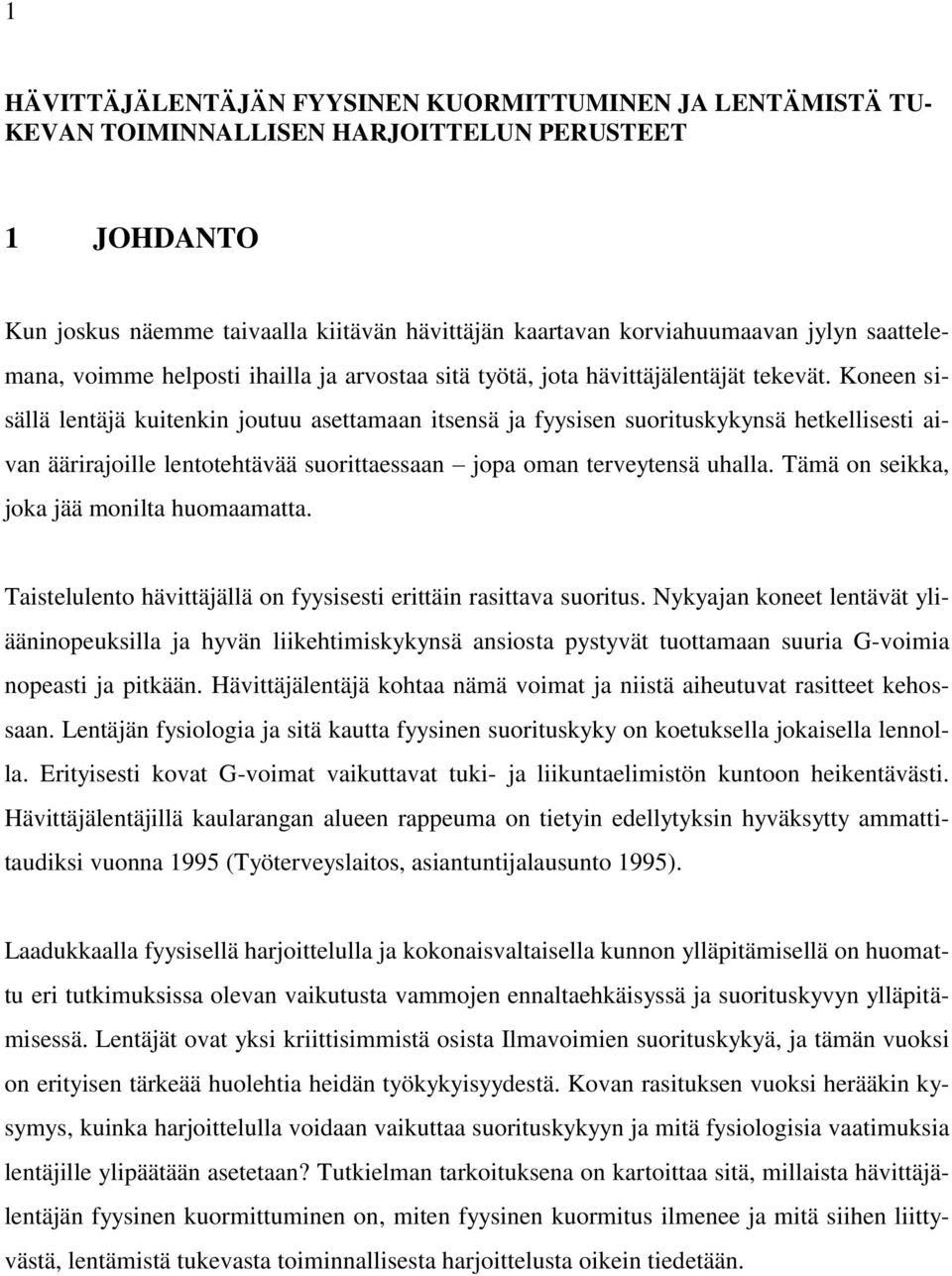 Koneen sisällä lentäjä kuitenkin joutuu asettamaan itsensä ja fyysisen suorituskykynsä hetkellisesti aivan äärirajoille lentotehtävää suorittaessaan jopa oman terveytensä uhalla.
