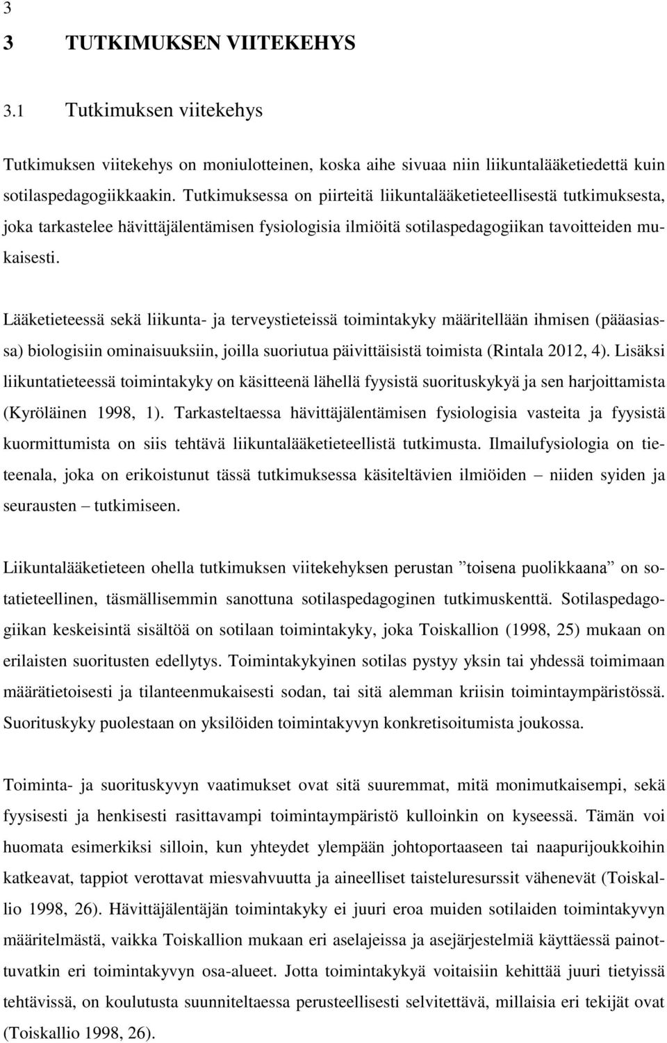 Lääketieteessä sekä liikunta- ja terveystieteissä toimintakyky määritellään ihmisen (pääasiassa) biologisiin ominaisuuksiin, joilla suoriutua päivittäisistä toimista (Rintala 2012, 4).