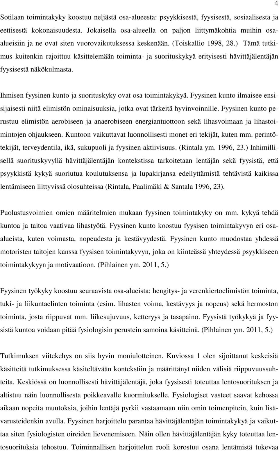 ) Tämä tutkimus kuitenkin rajoittuu käsittelemään toiminta- ja suorituskykyä erityisesti hävittäjälentäjän fyysisestä näkökulmasta. Ihmisen fyysinen kunto ja suorituskyky ovat osa toimintakykyä.