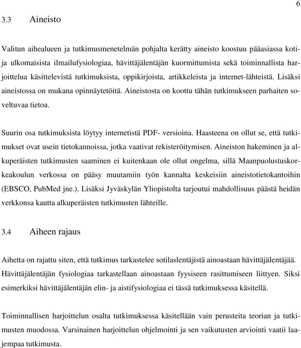 Aineistosta on koottu tähän tutkimukseen parhaiten soveltuvaa tietoa. Suurin osa tutkimuksista löytyy internetistä PDF- versioina.