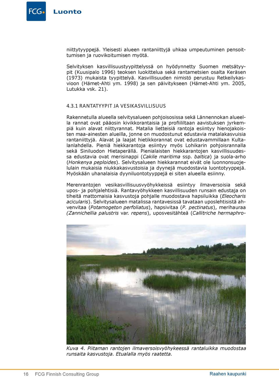 Kasvillisuuden nimistö perustuu Retkeilykasvioon (Hämet-Ahti ym. 1998) ja sen päivitykseen (Hämet-Ahti ym. 2005, Lutukka vsk. 21). 4.3.