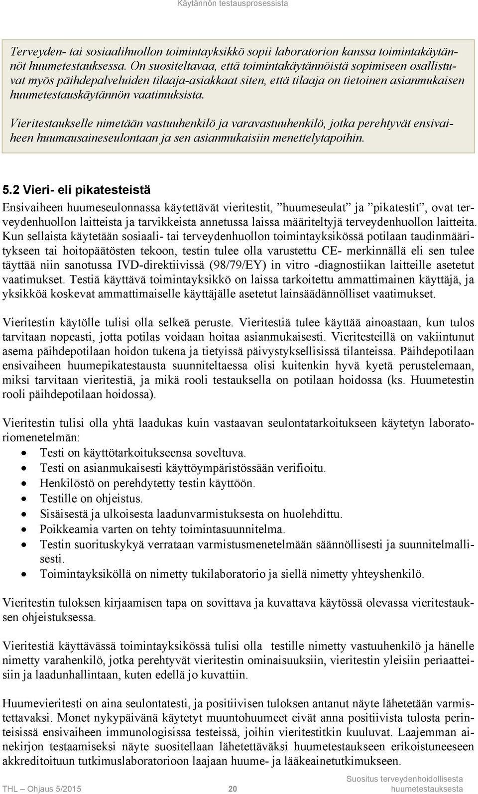 Vieritestaukselle nimetään vastuuhenkilö ja varavastuuhenkilö, jotka perehtyvät ensivaiheen huumausaineseulontaan ja sen asianmukaisiin menettelytapoihin. 5.