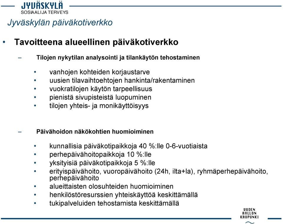 huomioiminen kunnallisia päiväkotipaikkoja 40 %:lle 0-6-vuotiaista perhepäivähoitopaikkoja 10 %:lle yksityisiä päiväkotipaikkoja 5 %:lle erityispäivähoito, vuoropäivähoito