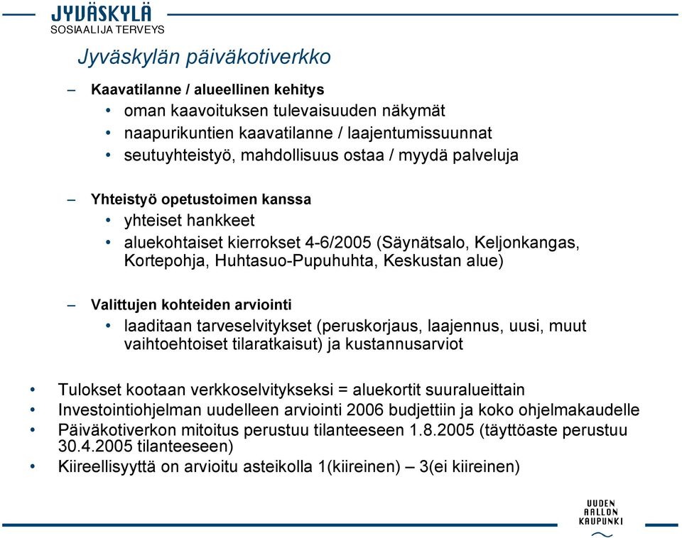 laaditaan tarveselvitykset (peruskorjaus, laajennus, uusi, muut vaihtoehtoiset tilaratkaisut) ja kustannusarviot Tulokset kootaan verkkoselvitykseksi = aluekortit suuralueittain Investointiohjelman