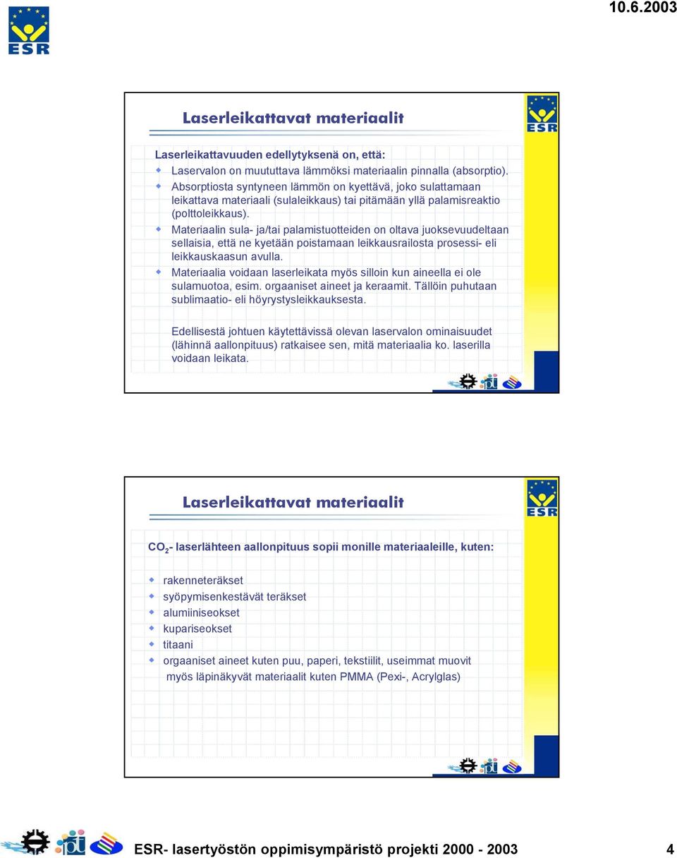 Materiaalin sula- ja/tai palamistuotteiden on oltava juoksevuudeltaan sellaisia, että ne kyetään poistamaan leikkausrailosta prosessi- eli leikkauskaasun avulla.