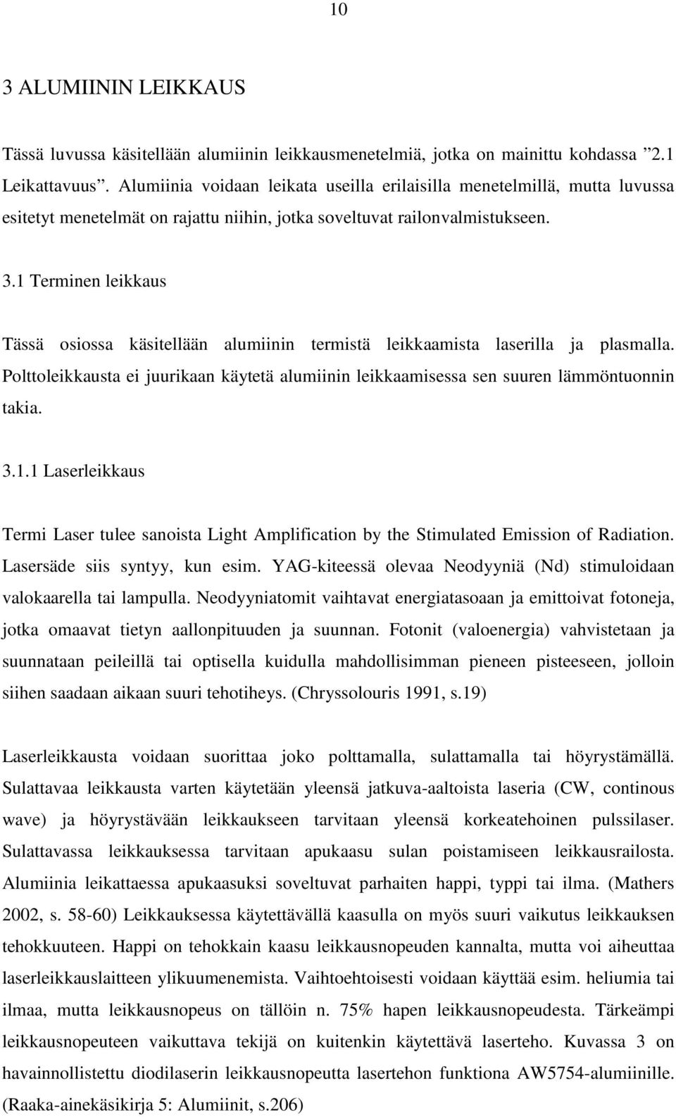 1 Terminen leikkaus Tässä osiossa käsitellään alumiinin termistä leikkaamista laserilla ja plasmalla. Polttoleikkausta ei juurikaan käytetä alumiinin leikkaamisessa sen suuren lämmöntuonnin takia. 3.