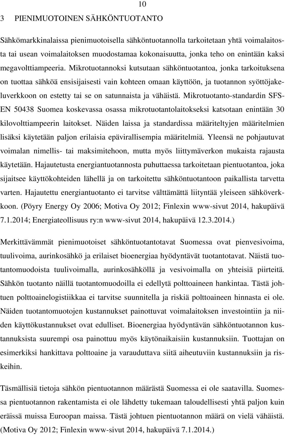 Mikrotuotannoksi kutsutaan sähköntuotantoa, jonka tarkoituksena on tuottaa sähköä ensisijaisesti vain kohteen omaan käyttöön, ja tuotannon syöttöjakeluverkkoon on estetty tai se on satunnaista ja