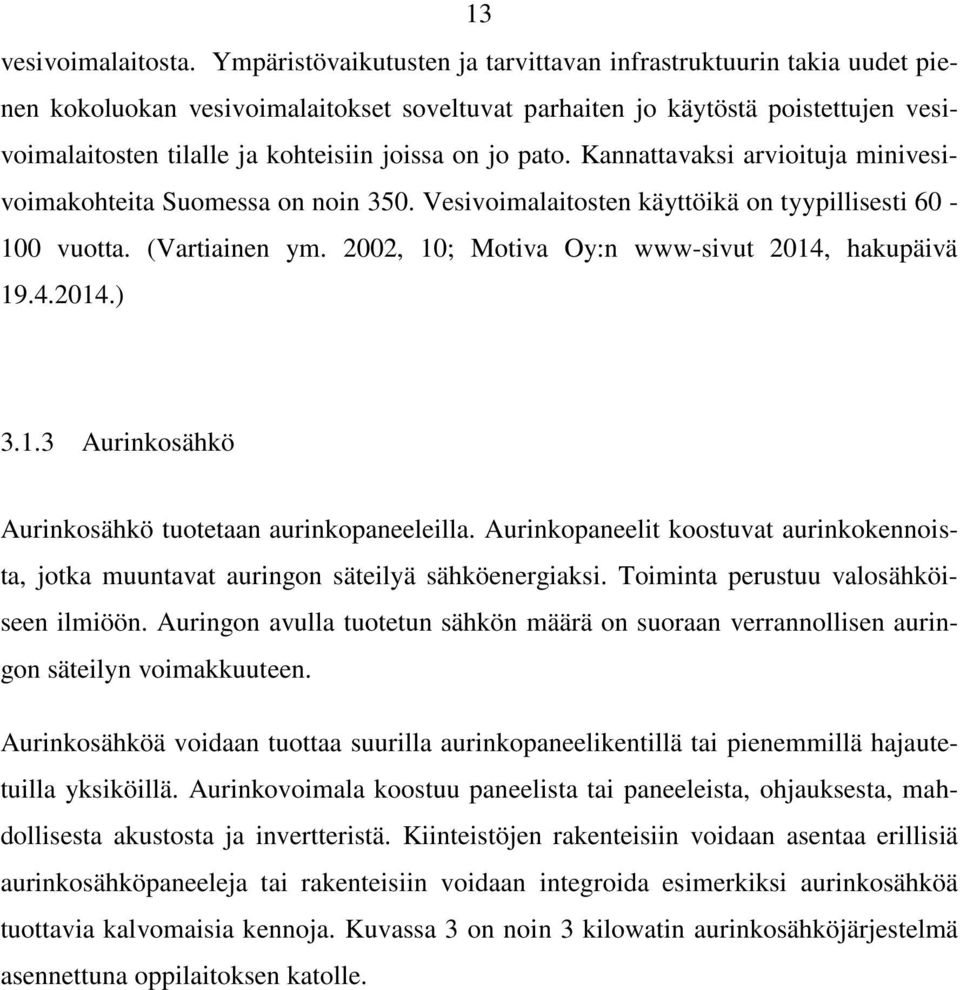 jo pato. Kannattavaksi arvioituja minivesivoimakohteita Suomessa on noin 350. Vesivoimalaitosten käyttöikä on tyypillisesti 60-100 vuotta. (Vartiainen ym.