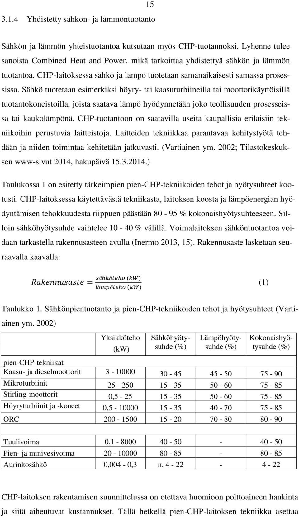 Sähkö tuotetaan esimerkiksi höyry- tai kaasuturbiineilla tai moottorikäyttöisillä tuotantokoneistoilla, joista saatava lämpö hyödynnetään joko teollisuuden prosesseissa tai kaukolämpönä.