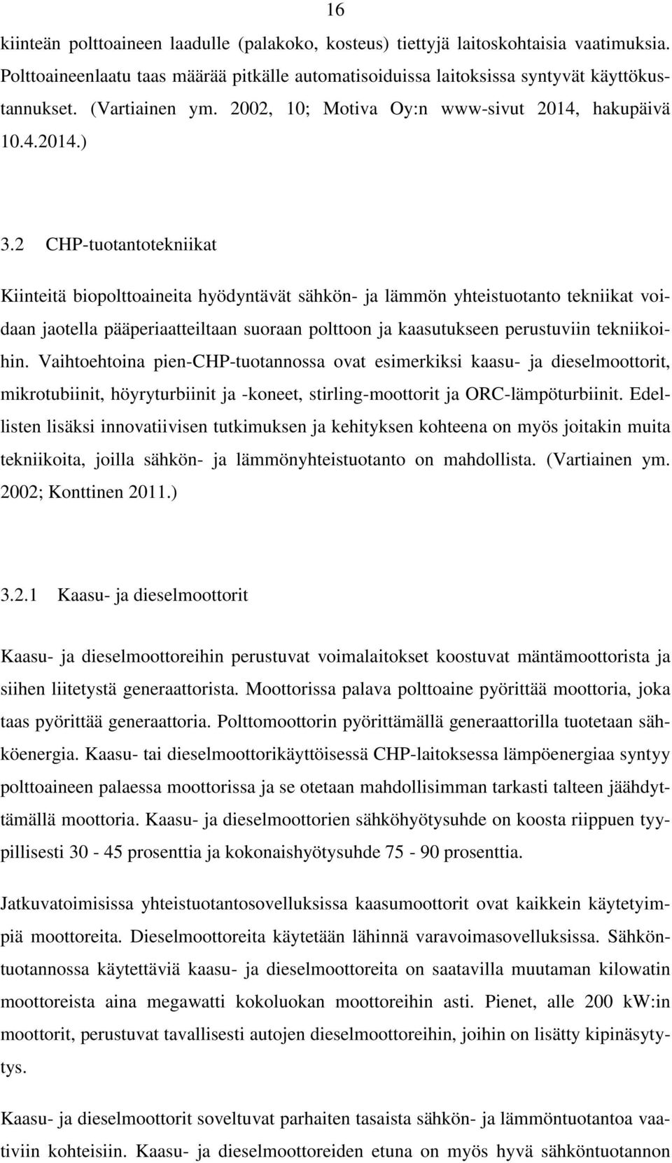 2 CHP-tuotantotekniikat Kiinteitä biopolttoaineita hyödyntävät sähkön- ja lämmön yhteistuotanto tekniikat voidaan jaotella pääperiaatteiltaan suoraan polttoon ja kaasutukseen perustuviin tekniikoihin.