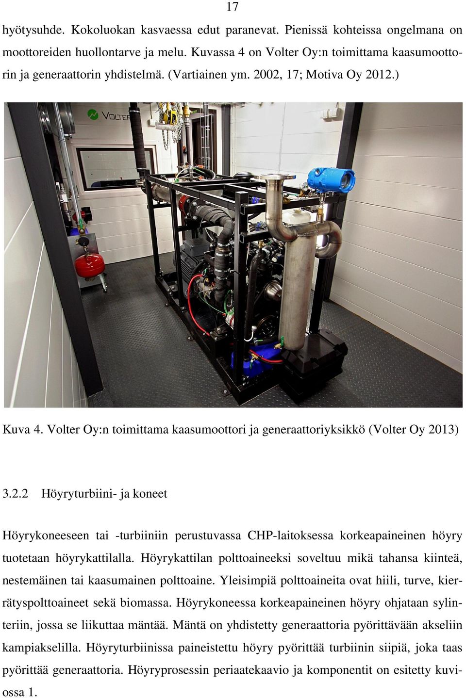 Höyrykattilan polttoaineeksi soveltuu mikä tahansa kiinteä, nestemäinen tai kaasumainen polttoaine. Yleisimpiä polttoaineita ovat hiili, turve, kierrätyspolttoaineet sekä biomassa.