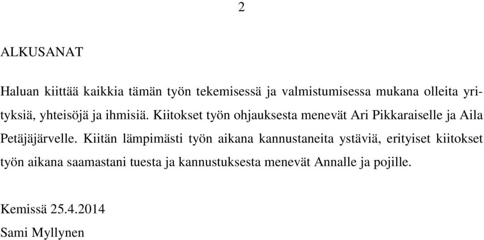 Kiitokset työn ohjauksesta menevät Ari Pikkaraiselle ja Aila Petäjäjärvelle.