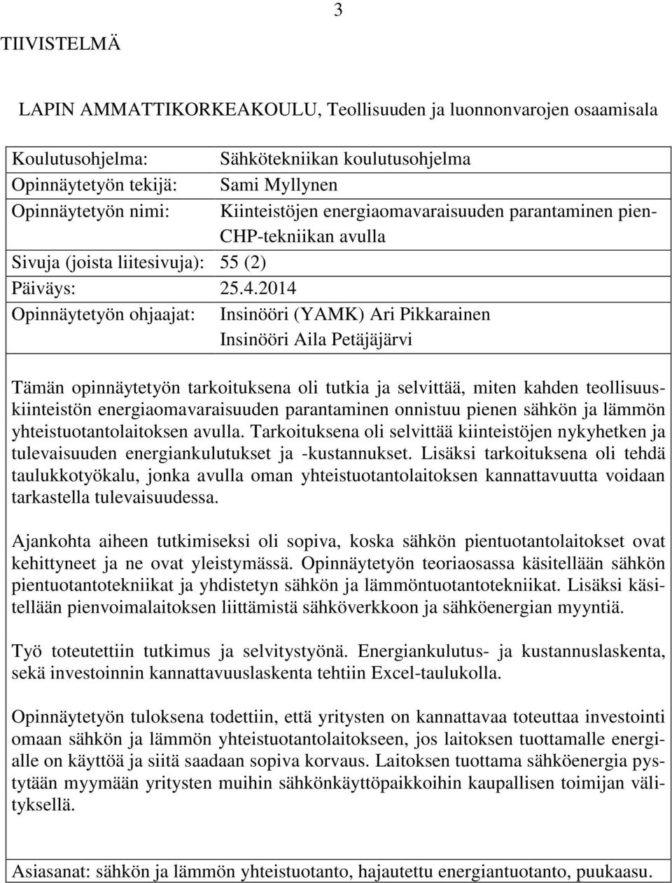 2014 Opinnäytetyön ohjaajat: Insinööri (YAMK) Ari Pikkarainen Insinööri Aila Petäjäjärvi Tämän opinnäytetyön tarkoituksena oli tutkia ja selvittää, miten kahden teollisuuskiinteistön