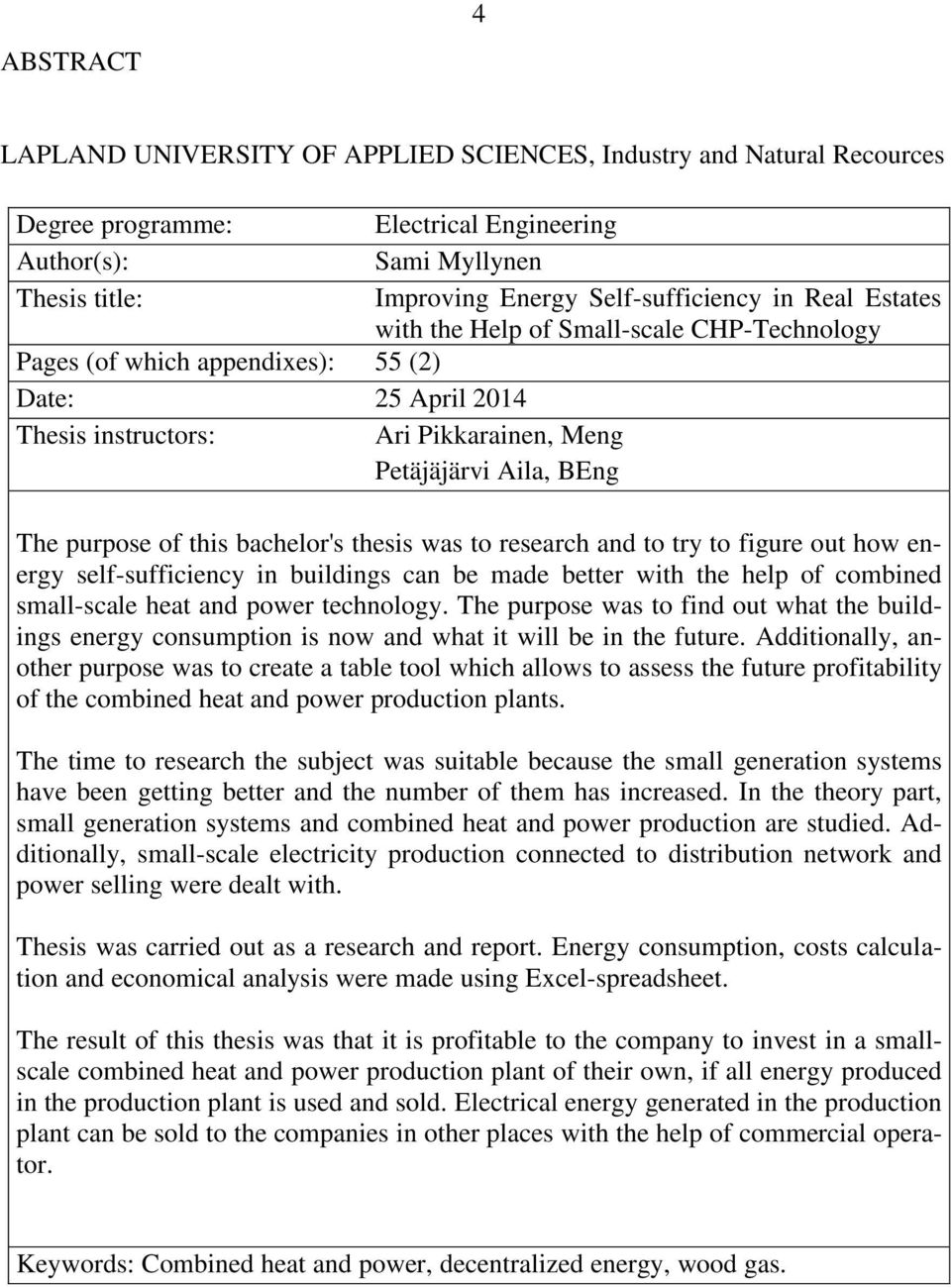 bachelor's thesis was to research and to try to figure out how energy self-sufficiency in buildings can be made better with the help of combined small-scale heat and power technology.