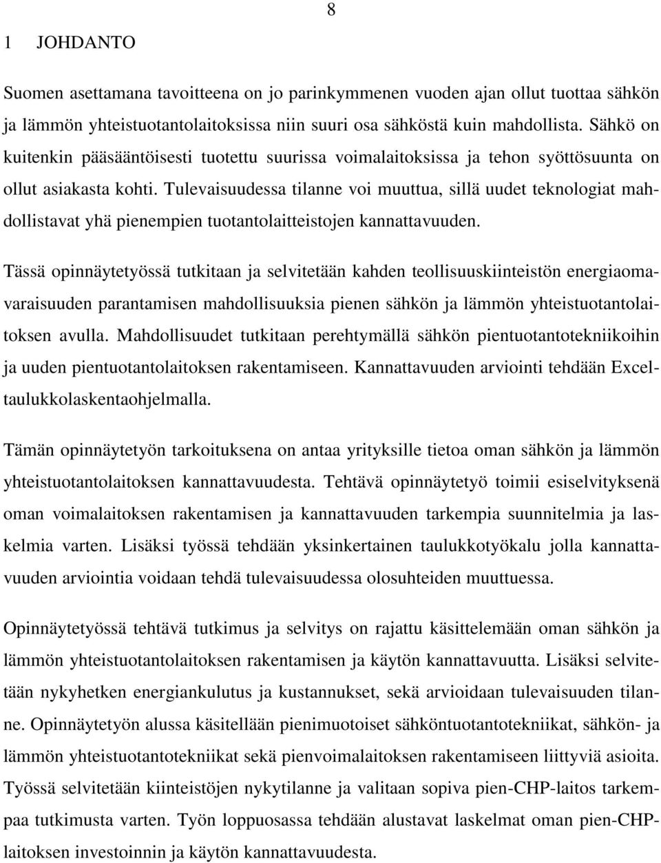 Tulevaisuudessa tilanne voi muuttua, sillä uudet teknologiat mahdollistavat yhä pienempien tuotantolaitteistojen kannattavuuden.