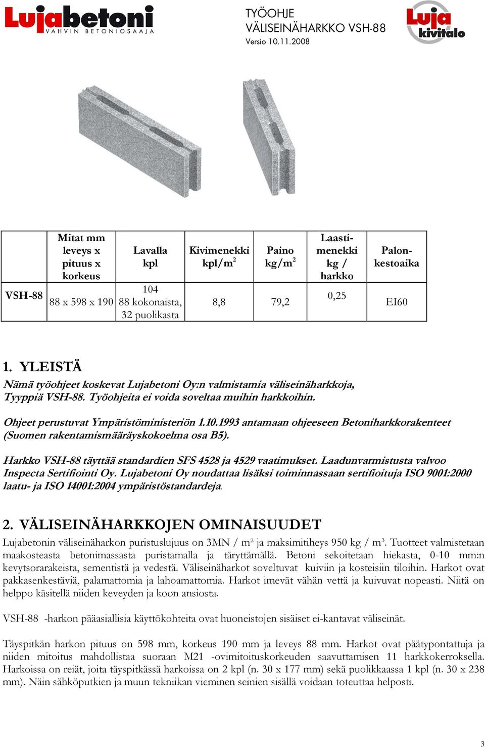 1993 antamaan ohjeeseen Betoniharkkorakenteet (Suomen rakentamismääräyskokoelma osa B5). Harkko VSH-88 täyttää standardien SFS 4528 ja 4529 vaatimukset.
